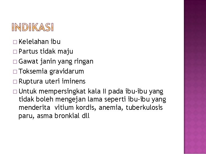 � Kelelahan ibu � Partus tidak maju � Gawat janin yang ringan � Toksemia