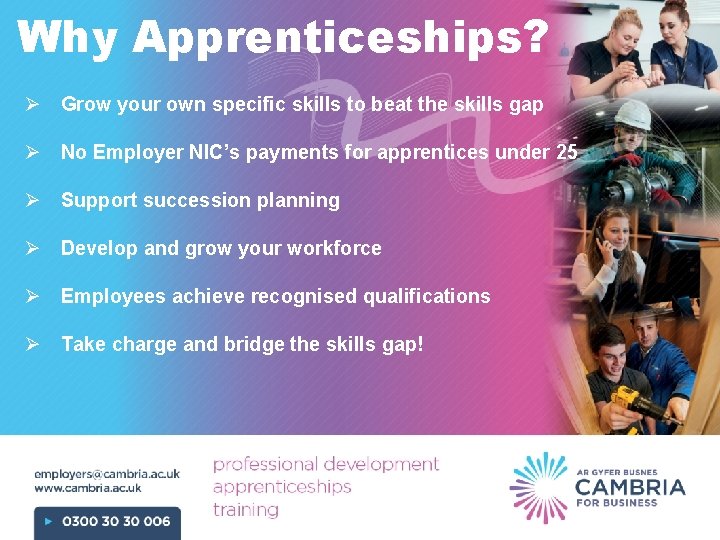 Why Apprenticeships? Ø Grow your own specific skills to beat the skills gap Ø