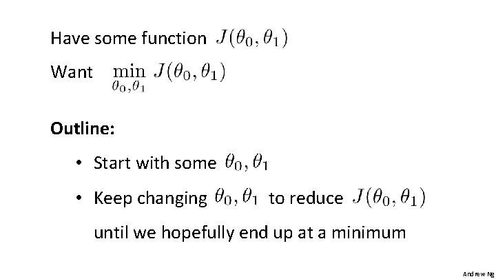 Have some function Want Outline: • Start with some • Keep changing to reduce