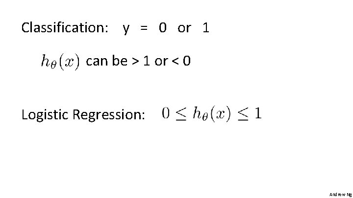 Classification: y = 0 or 1 can be > 1 or < 0 Logistic