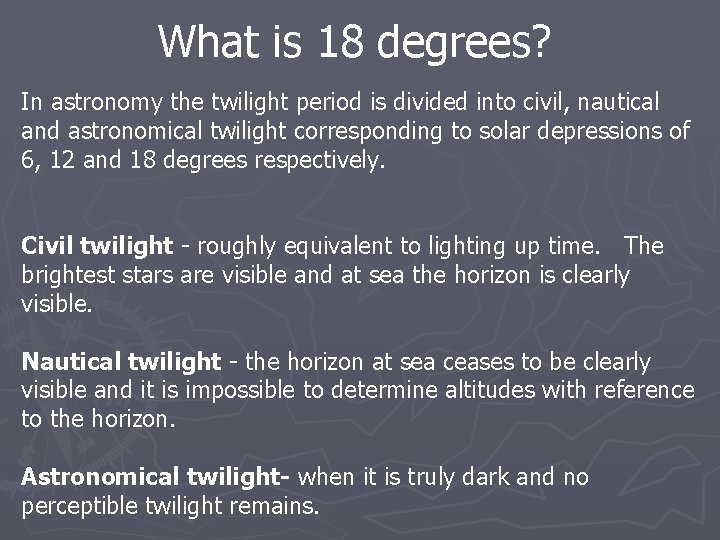 What is 18 degrees? In astronomy the twilight period is divided into civil, nautical