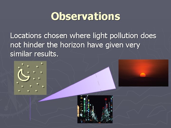 Observations Locations chosen where light pollution does not hinder the horizon have given very