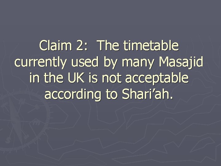 Claim 2: The timetable currently used by many Masajid in the UK is not