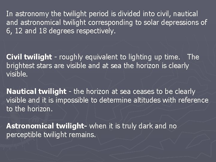 In astronomy the twilight period is divided into civil, nautical and astronomical twilight corresponding