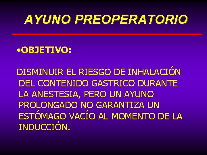 AYUNO PREOPERATORIO • OBJETIVO: DISMINUIR EL RIESGO DE INHALACIÓN DEL CONTENIDO GASTRICO DURANTE LA