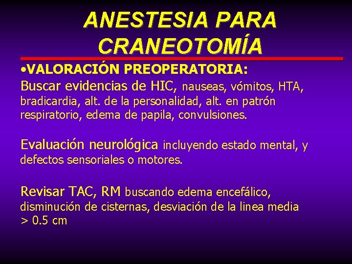 ANESTESIA PARA CRANEOTOMÍA • VALORACIÓN PREOPERATORIA: Buscar evidencias de HIC, nauseas, vómitos, HTA, bradicardia,