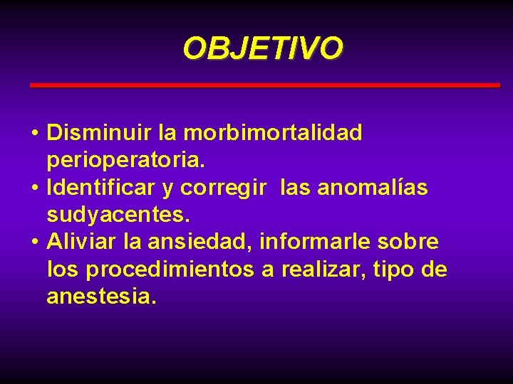 OBJETIVO • Disminuir la morbimortalidad perioperatoria. • Identificar y corregir las anomalías sudyacentes. •