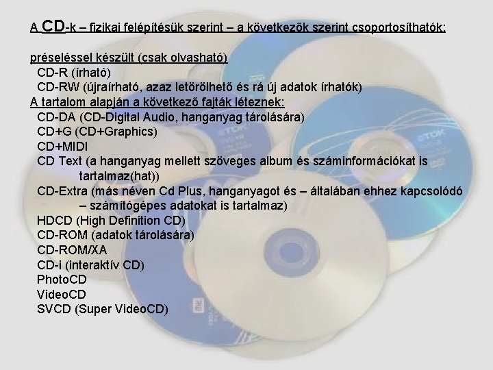 A CD-k – fizikai felépítésük szerint – a következők szerint csoportosíthatók: préseléssel készült (csak