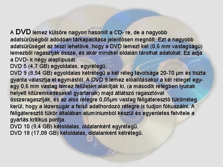 A DVD lemez külsőre nagyon hasonlít a CD- re, de a nagyobb adatsűrűségből adódóan