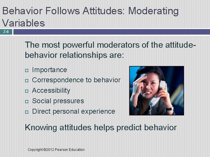 Behavior Follows Attitudes: Moderating Variables 2 -6 The most powerful moderators of the attitudebehavior