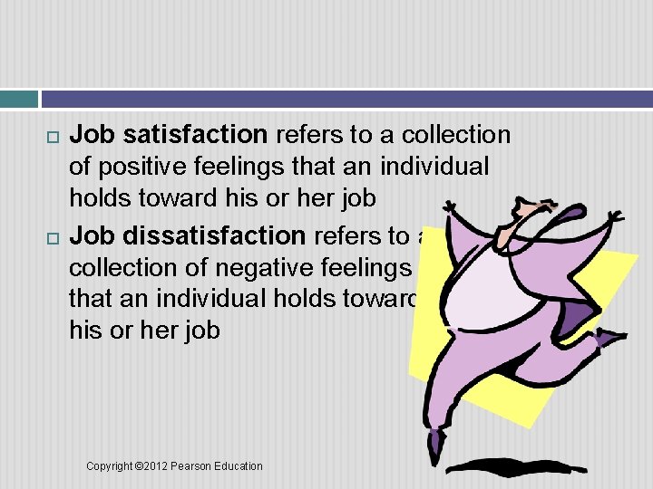  Job satisfaction refers to a collection of positive feelings that an individual holds