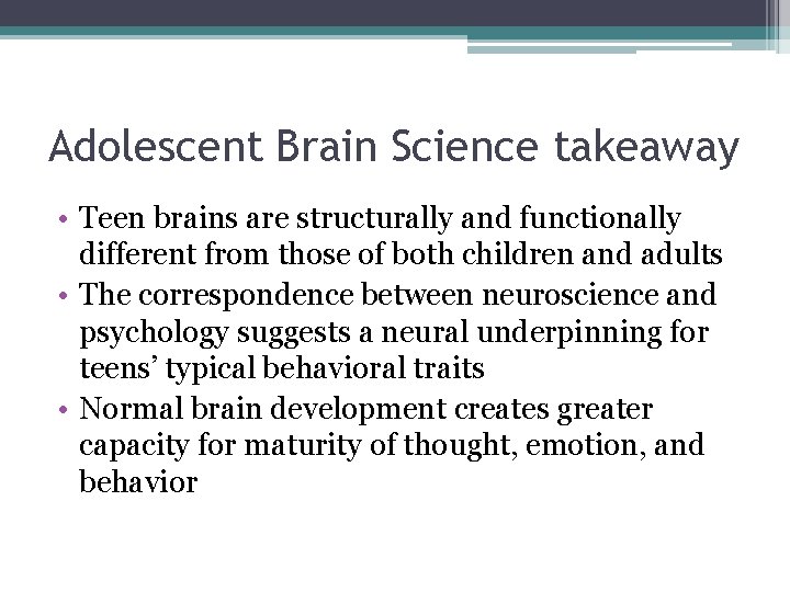 Adolescent Brain Science takeaway • Teen brains are structurally and functionally different from those