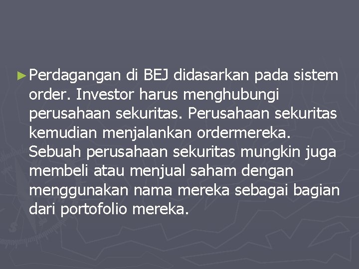 ► Perdagangan di BEJ didasarkan pada sistem order. Investor harus menghubungi perusahaan sekuritas. Perusahaan