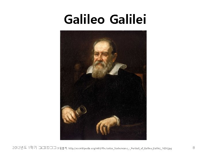 Galileo Galilei 2 2012년도 1학기 �� =���� 그림출처: http: //en. wikipedia. org/wiki/File: Justus_Sustermans_-_Portrait_of_Galileo_Galilei, _1636.