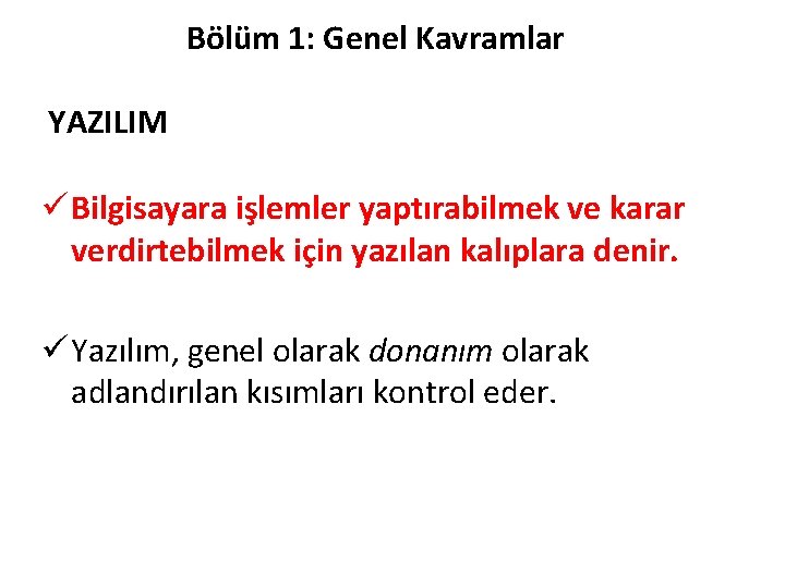 Bölüm 1: Genel Kavramlar YAZILIM ü Bilgisayara işlemler yaptırabilmek ve karar verdirtebilmek için yazılan