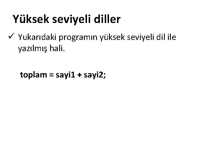 Yüksek seviyeli diller ü Yukarıdaki programın yüksek seviyeli dil ile yazılmış hali. toplam =