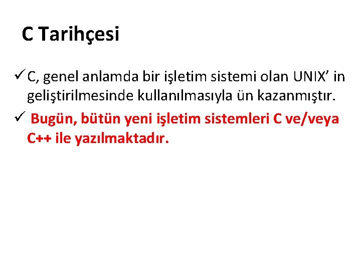 C Tarihçesi ü C, genel anlamda bir işletim sistemi olan UNIX’ in geliştirilmesinde kullanılmasıyla