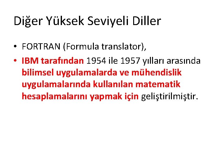 Diğer Yüksek Seviyeli Diller • FORTRAN (Formula translator), • IBM tarafından 1954 ile 1957