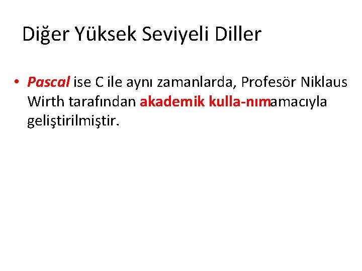 Diğer Yüksek Seviyeli Diller • Pascal ise C ile aynı zamanlarda, Profesör Niklaus Wirth