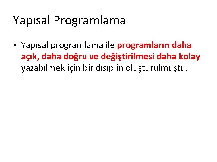 Yapısal Programlama • Yapısal programlama ile programların daha açık, daha doğru ve değiştirilmesi daha