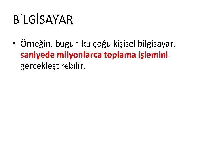 BİLGİSAYAR • Örneğin, bugün kü çoğu kişisel bilgisayar, saniyede milyonlarca toplama işlemini gerçekleştirebilir. 