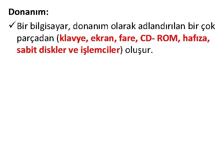 Donanım: ü Bir bilgisayar, donanım olarak adlandırılan bir çok parçadan (klavye, ekran, fare, CD