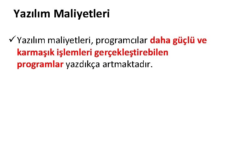 Yazılım Maliyetleri ü Yazılım maliyetleri, programcılar daha güçlü ve karmaşık işlemleri gerçekleştirebilen programlar yazdıkça