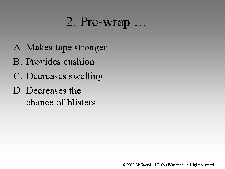 2. Pre-wrap … A. Makes tape stronger B. Provides cushion C. Decreases swelling D.