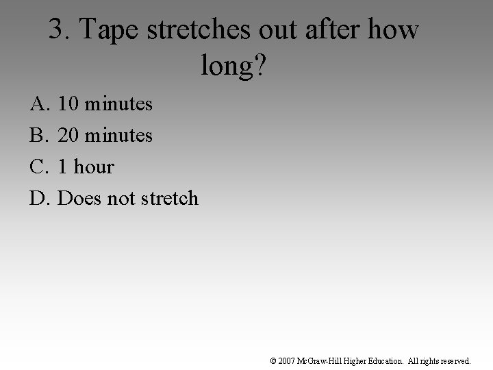 3. Tape stretches out after how long? A. 10 minutes B. 20 minutes C.