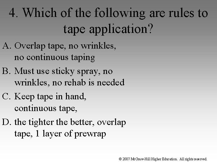 4. Which of the following are rules to tape application? A. Overlap tape, no
