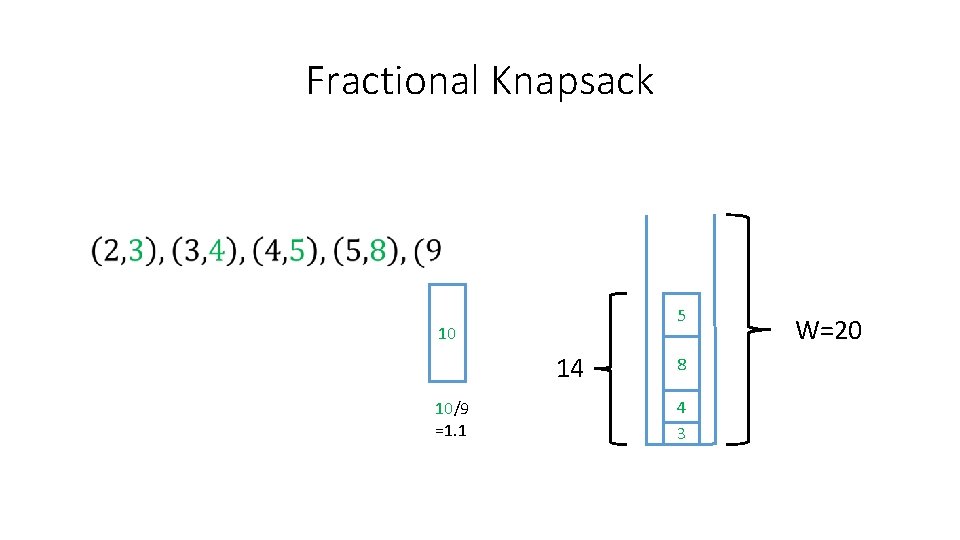 Fractional Knapsack 5 10 14 10/9 =1. 1 8 4 3 W=20 