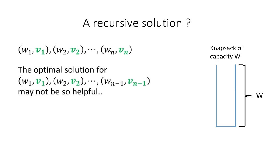 A recursive solution ? Knapsack of capacity W W 