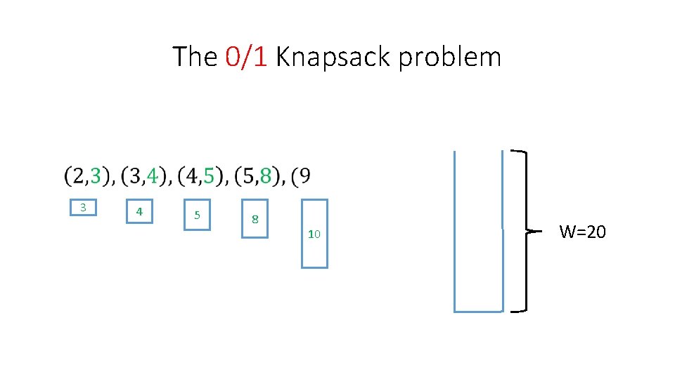 The 0/1 Knapsack problem 3 4 5 8 10 W=20 