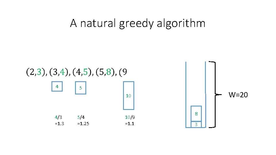 A natural greedy algorithm 4 5 W=20 10 4/3 =1. 3 5/4 =1. 25