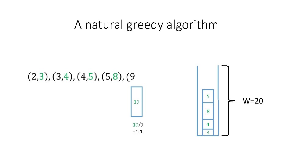 A natural greedy algorithm 10 5 8 10/9 =1. 1 4 3 W=20 