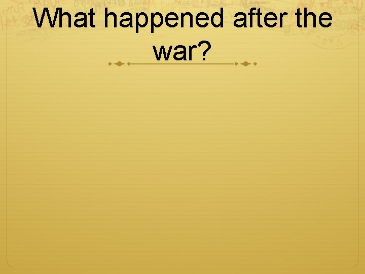 What happened after the war? 