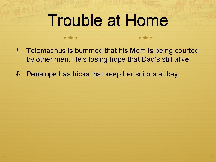 Trouble at Home Telemachus is bummed that his Mom is being courted by other