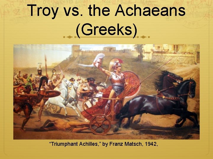 Troy vs. the Achaeans (Greeks) “Triumphant Achilles, ” by Franz Matsch, 1942, 