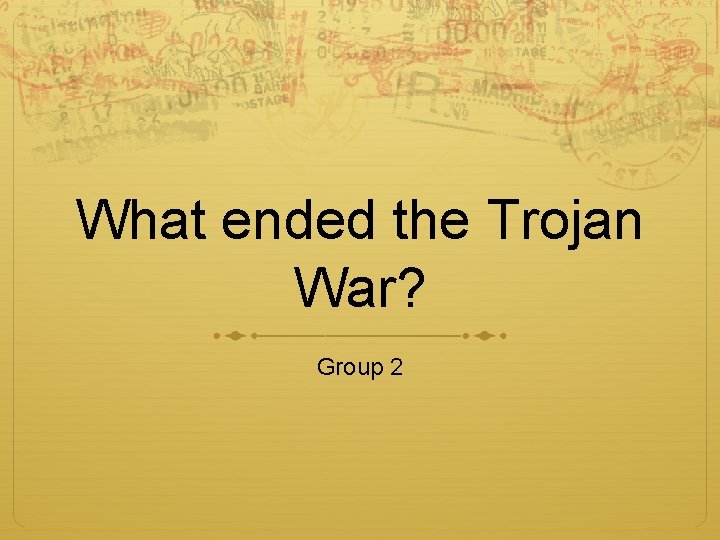 What ended the Trojan War? Group 2 