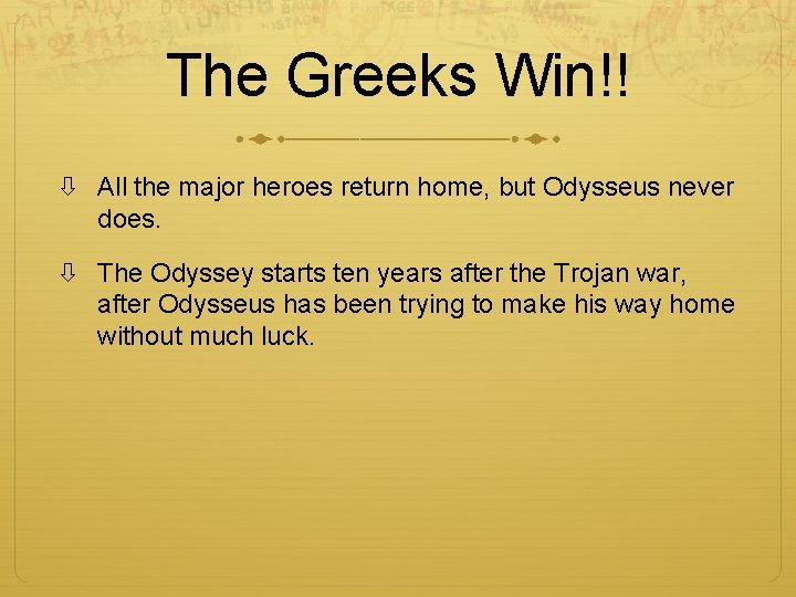 The Greeks Win!! All the major heroes return home, but Odysseus never does. The