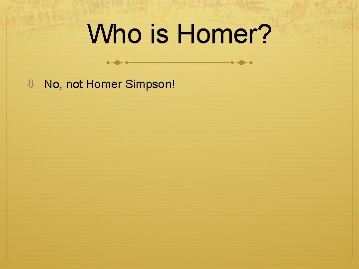 Who is Homer? No, not Homer Simpson! 