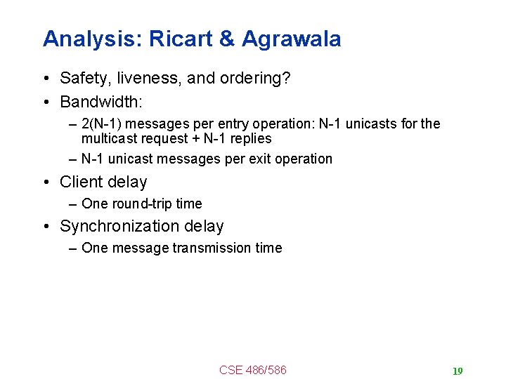 Analysis: Ricart & Agrawala • Safety, liveness, and ordering? • Bandwidth: – 2(N-1) messages