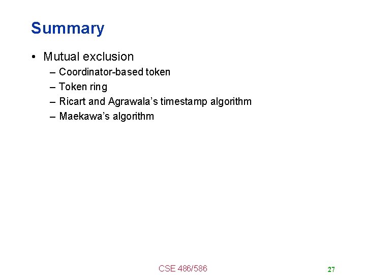 Summary • Mutual exclusion – – Coordinator-based token Token ring Ricart and Agrawala’s timestamp