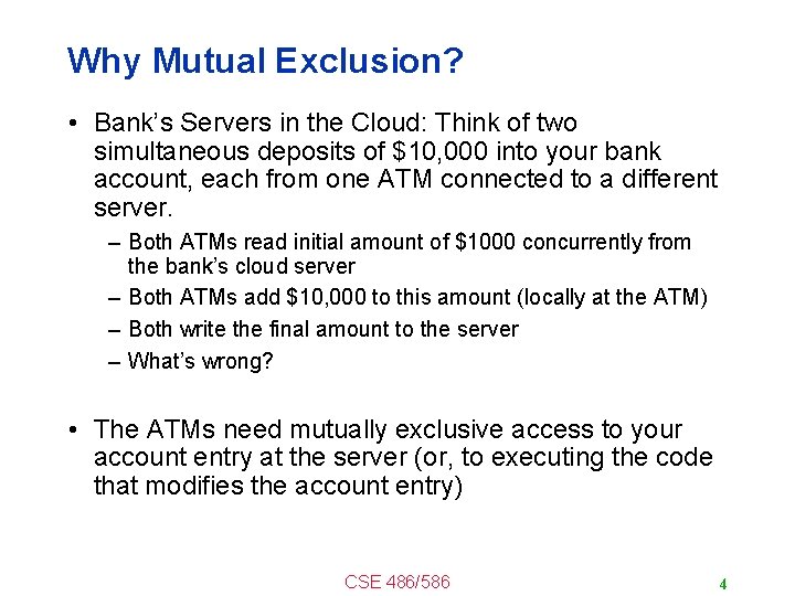 Why Mutual Exclusion? • Bank’s Servers in the Cloud: Think of two simultaneous deposits