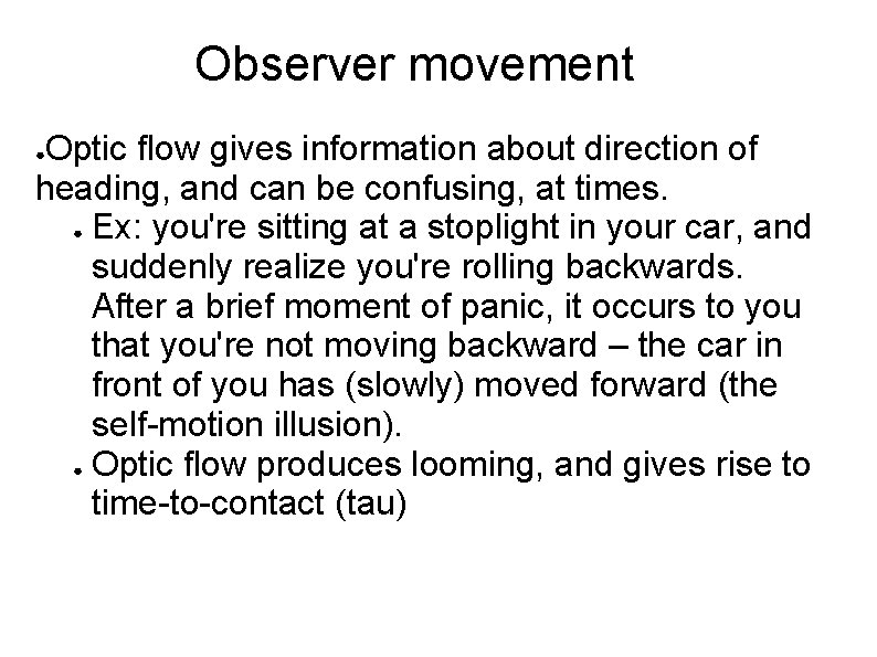 Observer movement Optic flow gives information about direction of heading, and can be confusing,