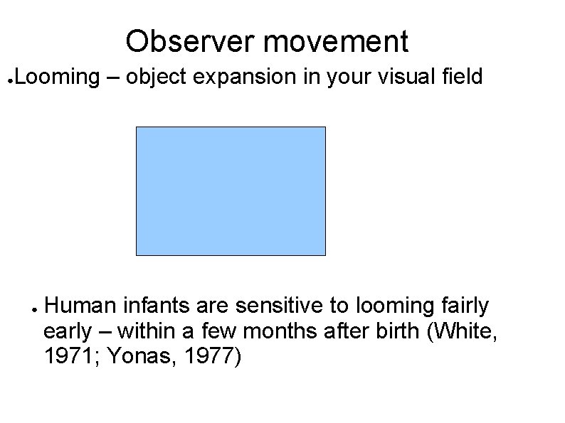 Observer movement ● Looming – object expansion in your visual field ● Human infants