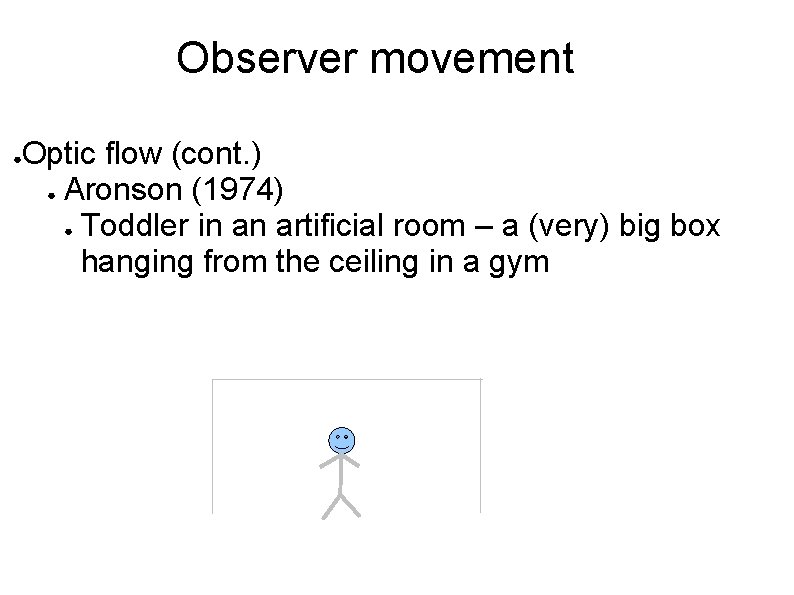 Observer movement ● Optic flow (cont. ) ● Aronson (1974) ● Toddler in an