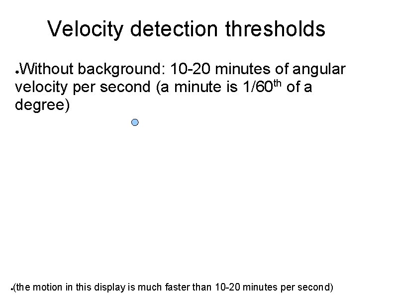 Velocity detection thresholds Without background: 10 -20 minutes of angular velocity per second (a
