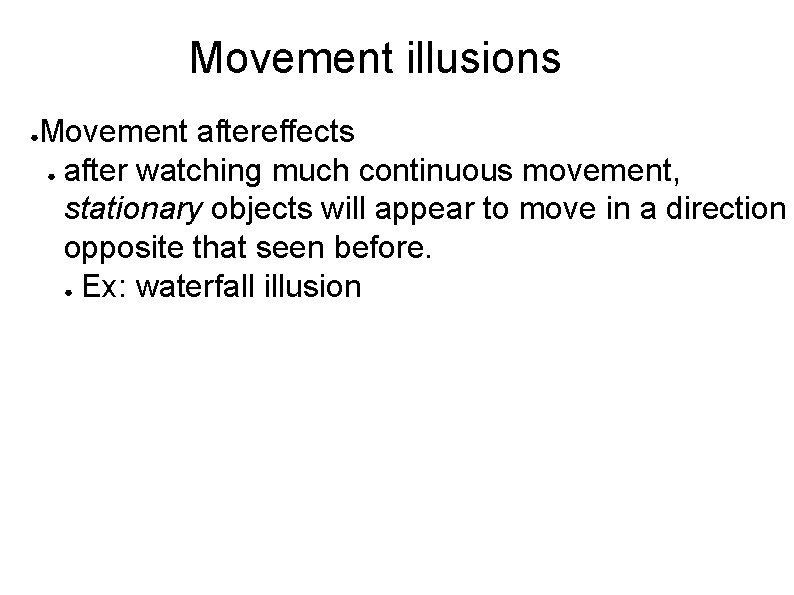 Movement illusions ● Movement aftereffects ● after watching much continuous movement, stationary objects will