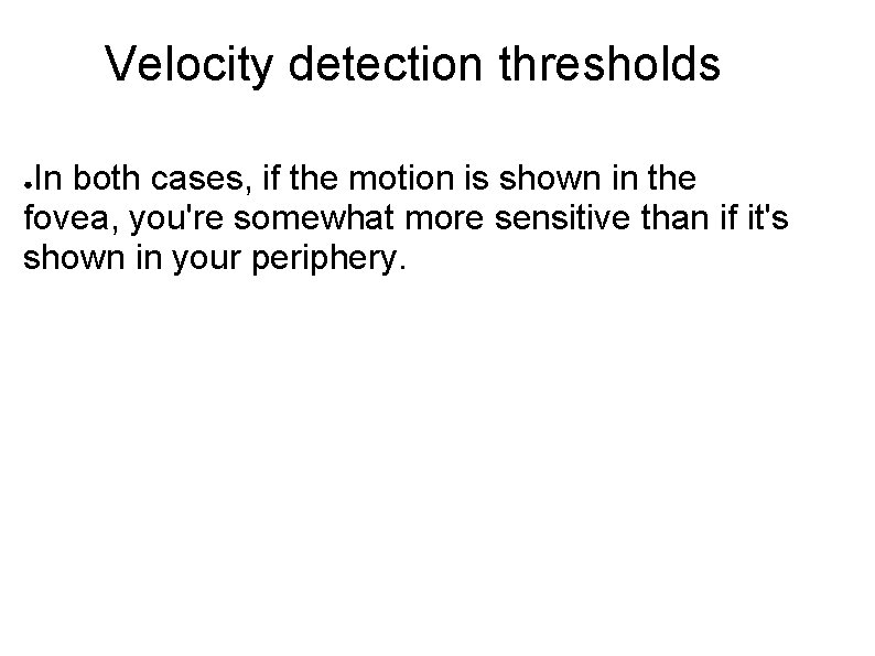 Velocity detection thresholds In both cases, if the motion is shown in the fovea,